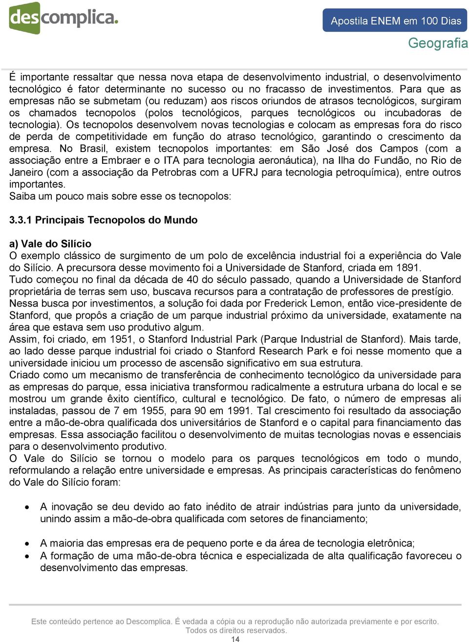 Os tecnopolos desenvolvem novas tecnologias e colocam as empresas fora do risco de perda de competitividade em função do atraso tecnológico, garantindo o crescimento da empresa.