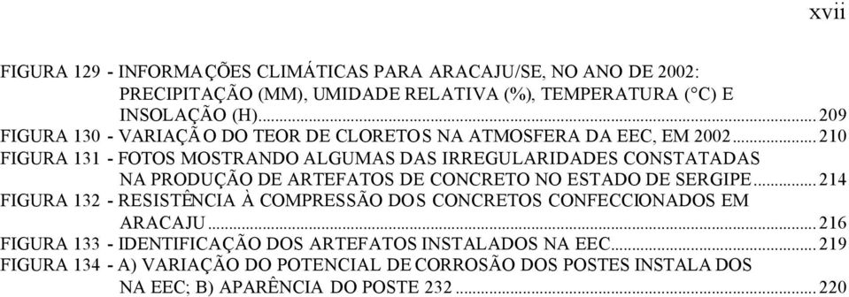 .. 210 FIGURA 131 - FOTOS MOSTRANDO ALGUMAS DAS IRREGULARIDADES CONSTATADAS NA PRODUÇÃO DE ARTEFATOS DE CONCRETO NO ESTADO DE SERGIPE.