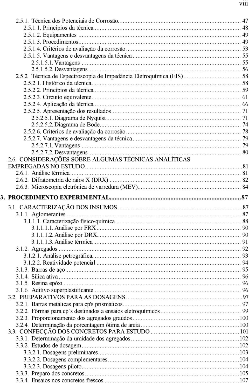 .. 58 2.5.2.2. Princípios da técnica... 59 2.5.2.3. Circuito equivalente... 61 2.5.2.4. Aplicação da técnica... 66 2.5.2.5. Apresentação dos resultados... 71 2.5.2.5.1. Diagrama de Nyquist... 71 2.5.2.5.2. Diagrama de Bode.