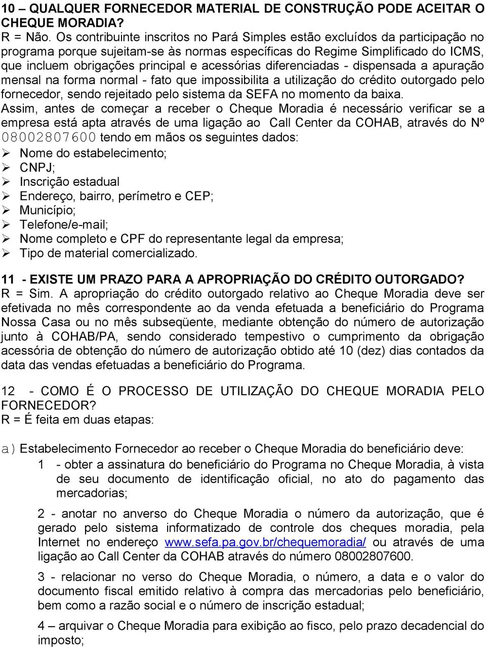 acessórias diferenciadas - dispensada a apuração mensal na forma normal - fato que impossibilita a utilização do crédito outorgado pelo fornecedor, sendo rejeitado pelo sistema da SEFA no momento da