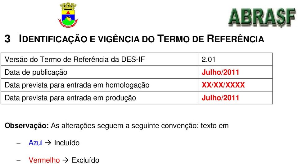 01 Data de publicação Julho/2011 Data prevista para entrada em homologação