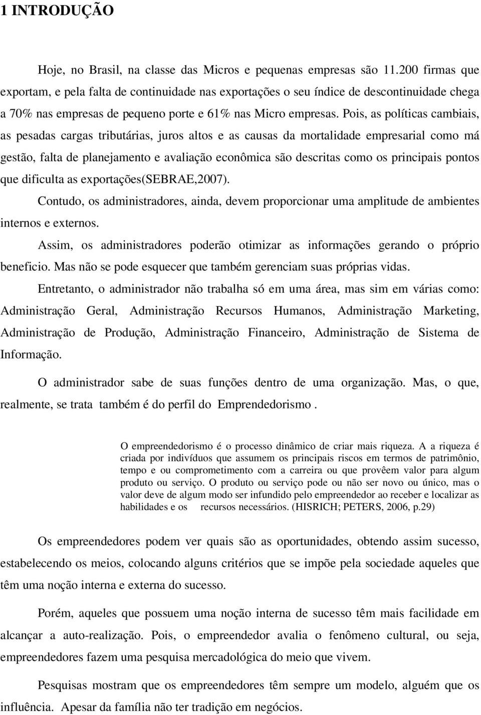 Pois, as políticas cambiais, as pesadas cargas tributárias, juros altos e as causas da mortalidade empresarial como má gestão, falta de planejamento e avaliação econômica são descritas como os