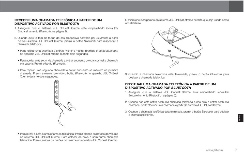 Quando ouvir o tom de toque do seu dispositivo activado por Bluetooth a partir do seu sistema JBL OnBeat Xtreme, premir o botão Bluetooth para responder à chamada telefónica.