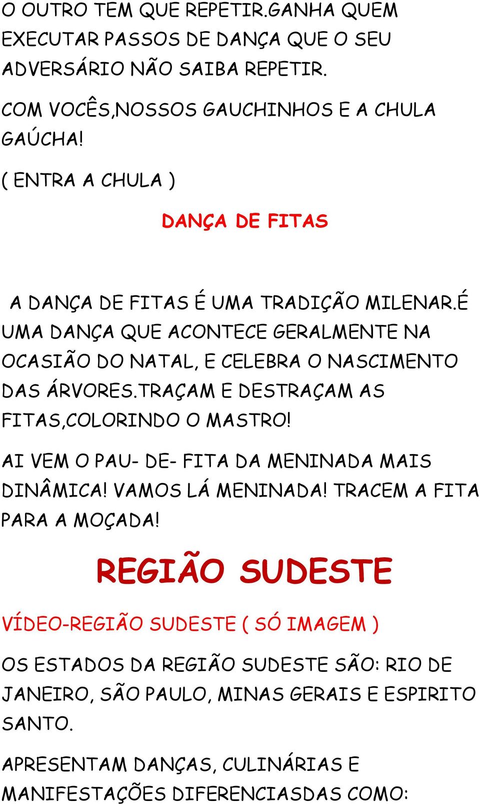 TRAÇAM E DESTRAÇAM AS FITAS,COLORINDO O MASTRO! AI VEM O PAU- DE- FITA DA MENINADA MAIS DINÂMICA! VAMOS LÁ MENINADA! TRACEM A FITA PARA A MOÇADA!