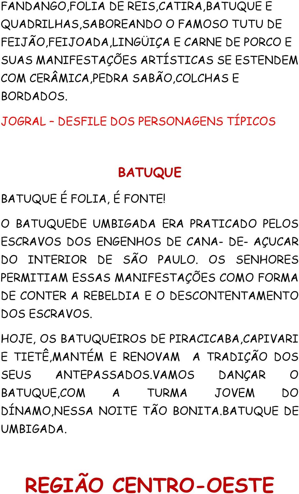 O BATUQUEDE UMBIGADA ERA PRATICADO PELOS ESCRAVOS DOS ENGENHOS DE CANA- DE- AÇUCAR DO INTERIOR DE SÃO PAULO.