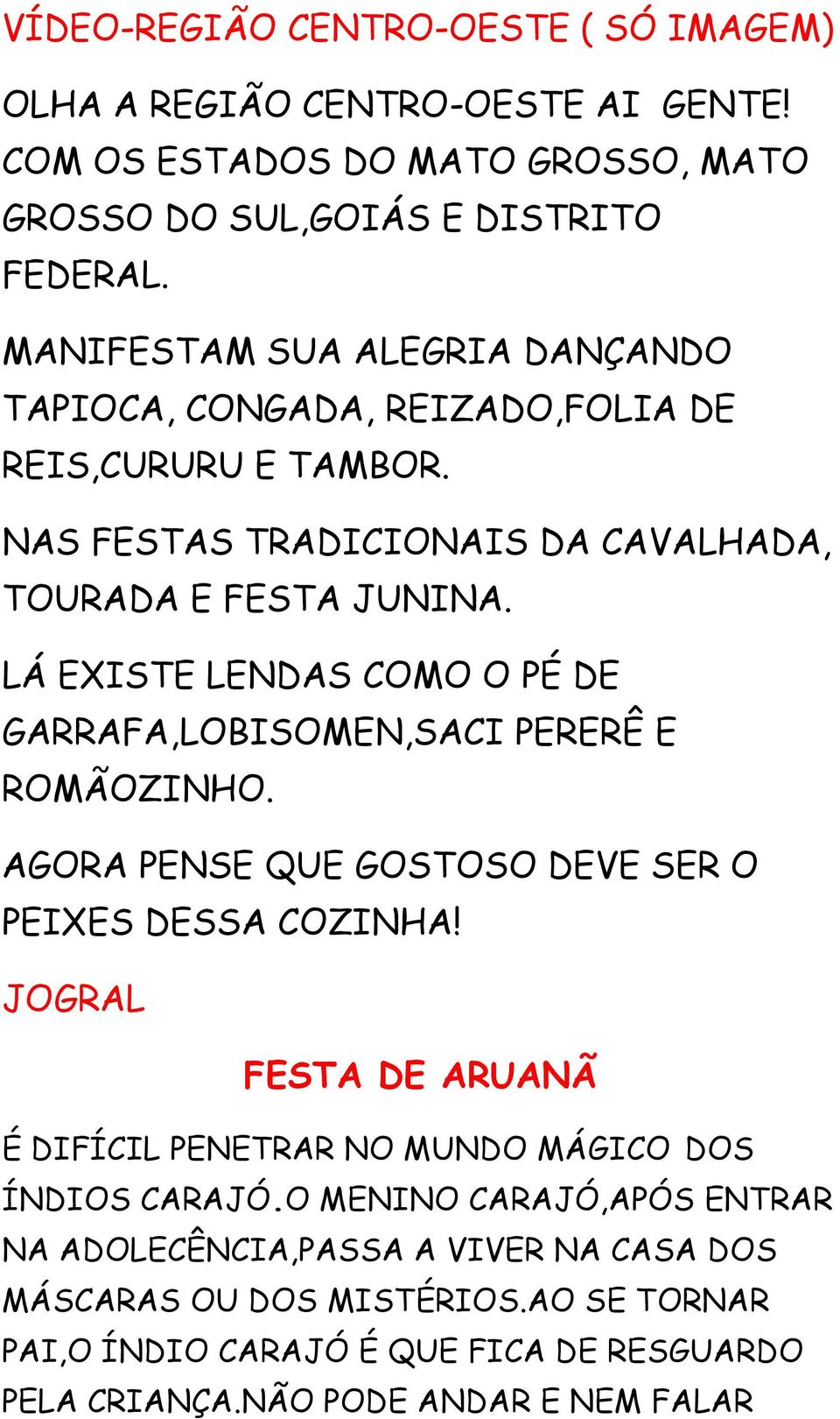 LÁ EXISTE LENDAS COMO O PÉ DE GARRAFA,LOBISOMEN,SACI PERERÊ E ROMÃOZINHO. AGORA PENSE QUE GOSTOSO DEVE SER O PEIXES DESSA COZINHA!