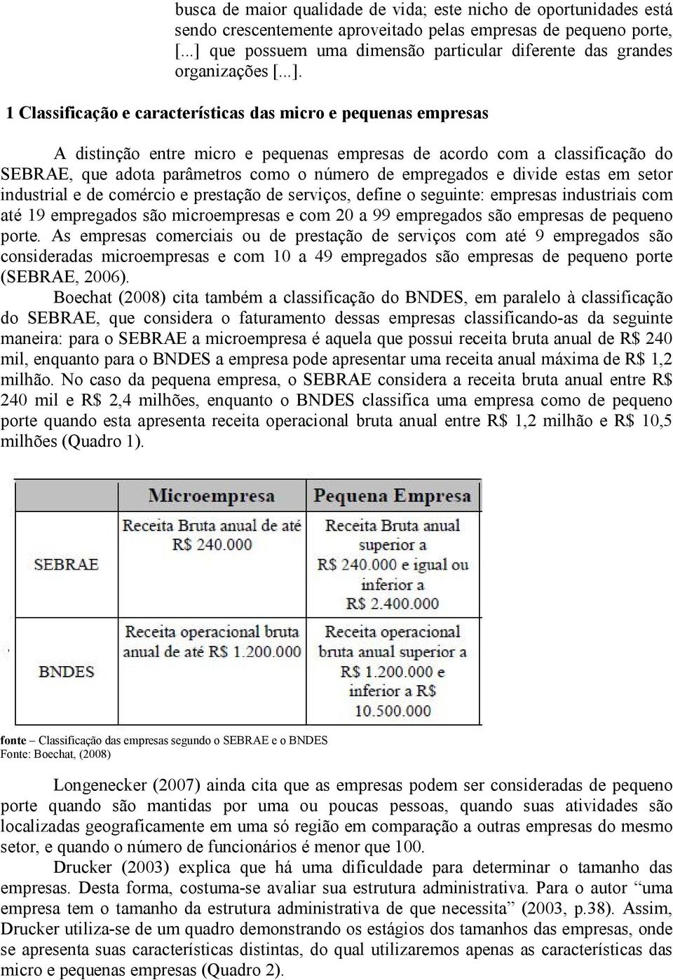 com a classificação do SEBRAE, que adota parâmetros como o número de empregados e divide estas em setor industrial e de comércio e prestação de serviços, define o seguinte: empresas industriais com