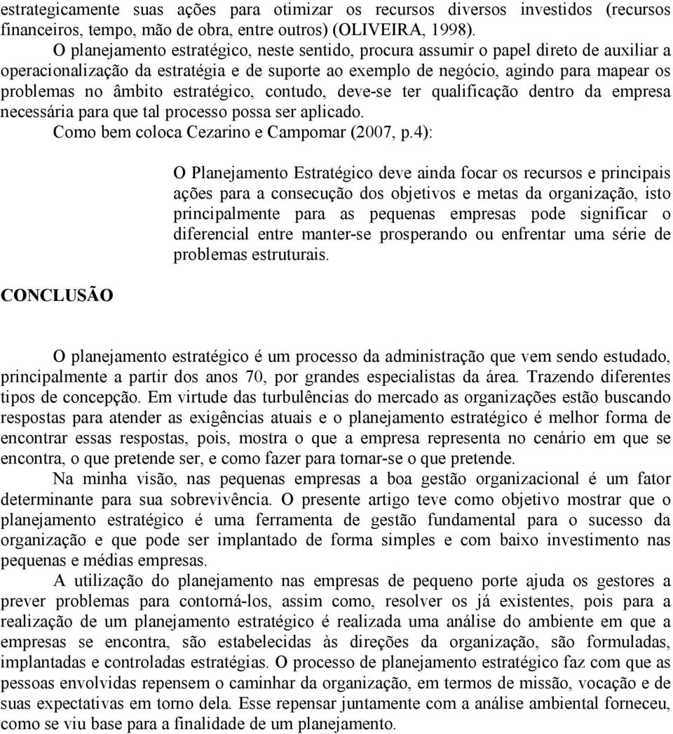 estratégico, contudo, deve-se ter qualificação dentro da empresa necessária para que tal processo possa ser aplicado. Como bem coloca Cezarino e Campomar (2007, p.