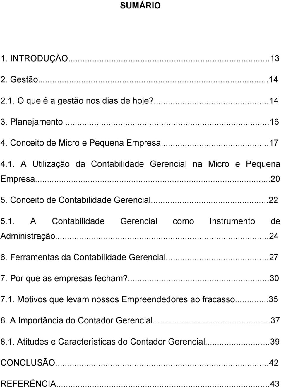 Ferramentas da Contabilidade Gerencial...27 7. Por que as empresas fecham?...30 7.1. Motivos que levam nossos Empreendedores ao fracasso...35 8.