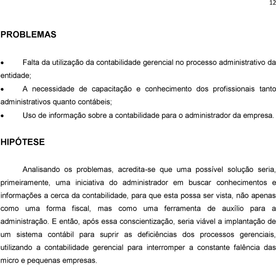 HIPÓTESE Analisando os problemas, acredita-se que uma possível solução seria, primeiramente, uma iniciativa do administrador em buscar conhecimentos e informações a cerca da contabilidade, para que