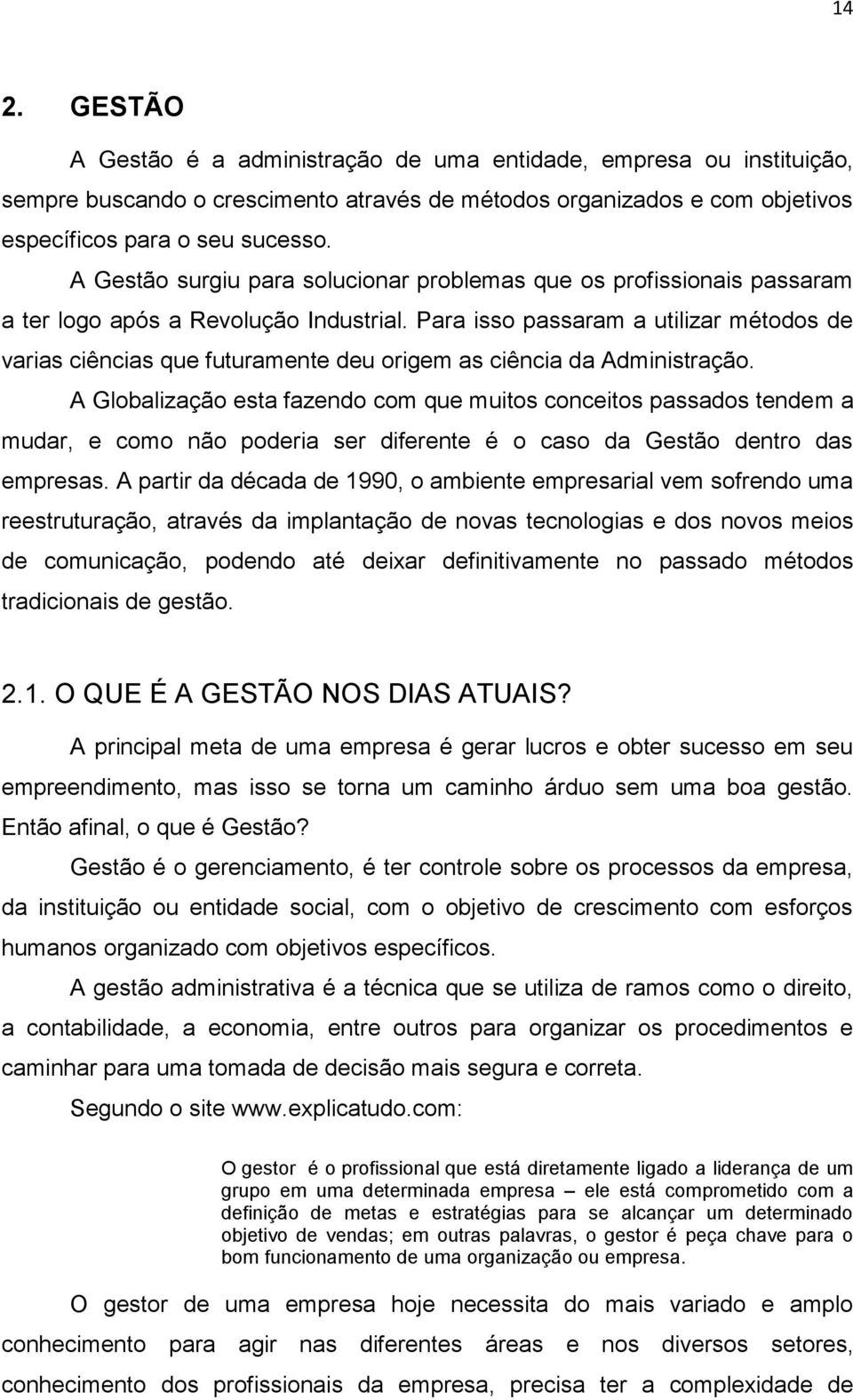 Para isso passaram a utilizar métodos de varias ciências que futuramente deu origem as ciência da Administração.