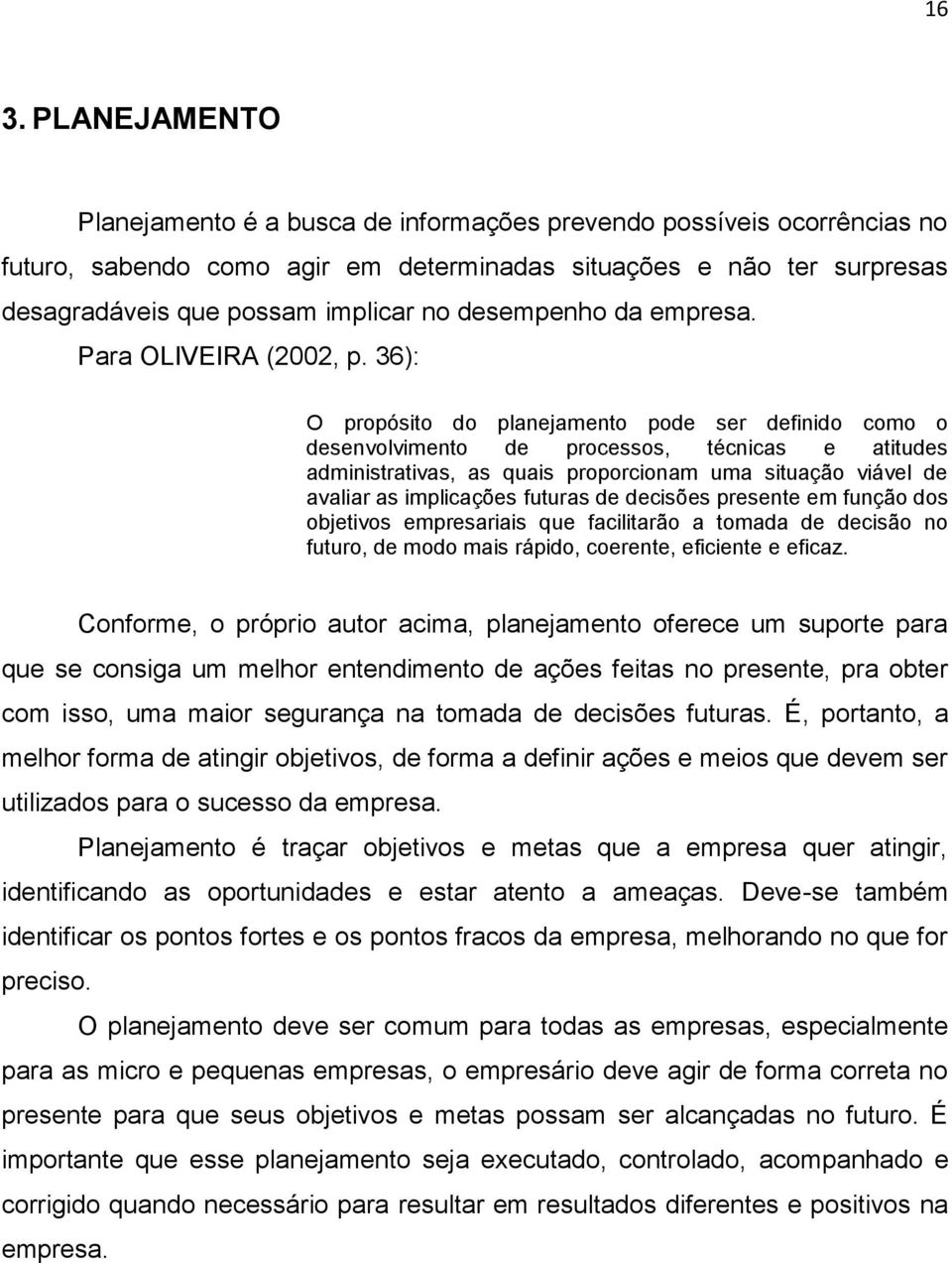 36): O propósito do planejamento pode ser definido como o desenvolvimento de processos, técnicas e atitudes administrativas, as quais proporcionam uma situação viável de avaliar as implicações