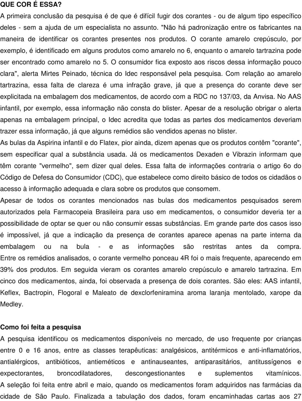 O corante amarelo crepúsculo, por exemplo, é identificado em alguns produtos como amarelo no 6, enquanto o amarelo tartrazina pode ser encontrado como amarelo no 5.