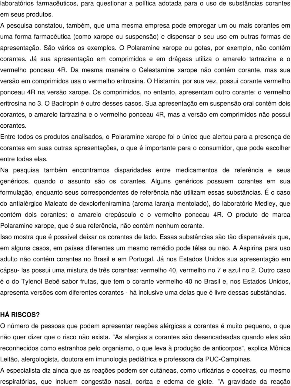 São vários os exemplos. O Polaramine xarope ou gotas, por exemplo, não contém corantes. Já sua apresentação em comprimidos e em drágeas utiliza o amarelo tartrazina e o vermelho ponceau 4R.