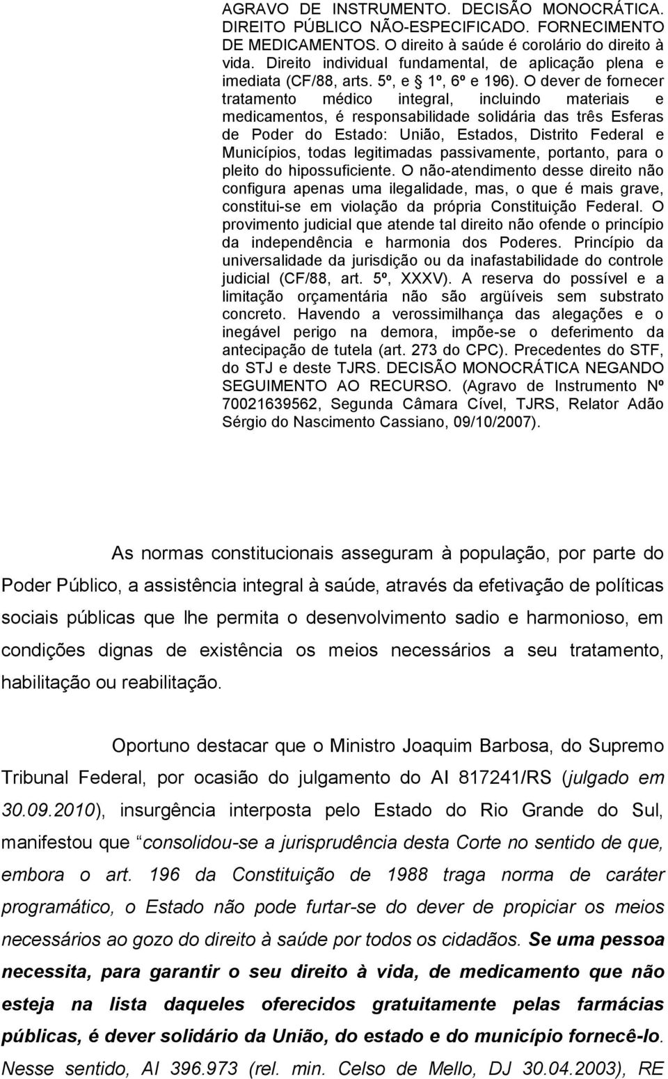 O dever de fornecer tratamento médico integral, incluindo materiais e medicamentos, é responsabilidade solidária das três Esferas de Poder do Estado: União, Estados, Distrito Federal e Municípios,