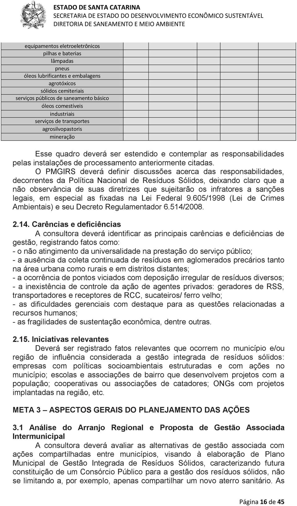 O PMGIRS deverá definir discussões acerca das responsabilidades, decorrentes da Política Nacional de Resíduos Sólidos, deixando claro que a não observância de suas diretrizes que sujeitarão os