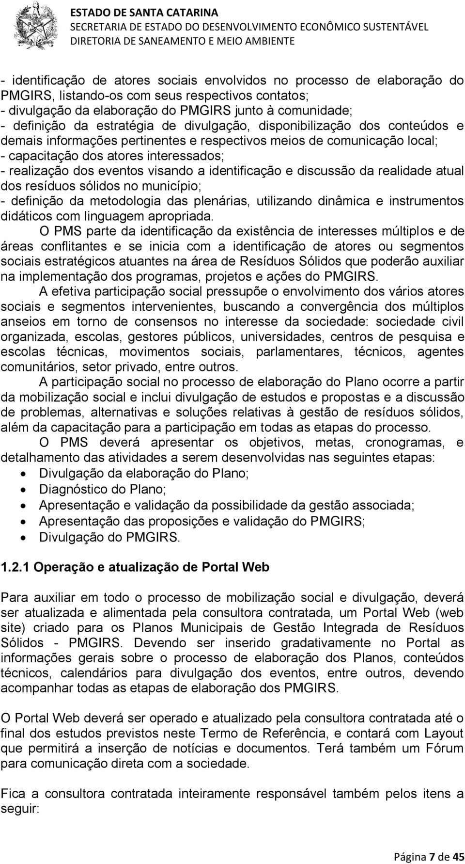 visando a identificação e discussão da realidade atual dos resíduos sólidos no município; - definição da metodologia das plenárias, utilizando dinâmica e instrumentos didáticos com linguagem