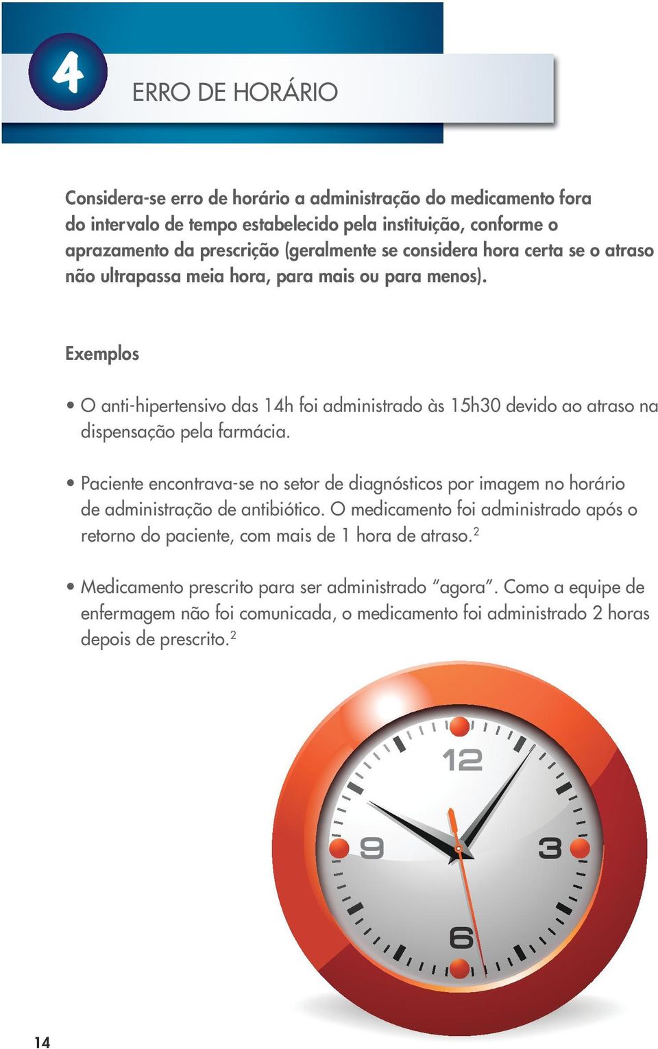 Exemplos O anti-hipertensivo das 14h foi administrado às 15h30 devido ao atraso na dispensação pela farmácia.