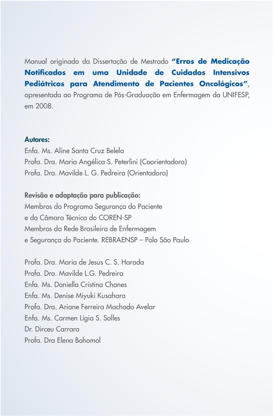 Pedreira (Orientadora) Revisão e adaptação para publicação: Membros do Programa Segurança do Paciente e da Câmara Técnica do COREN-SP Membros da Rede Brasileira de Enfermagem e Segurança do Paciente.