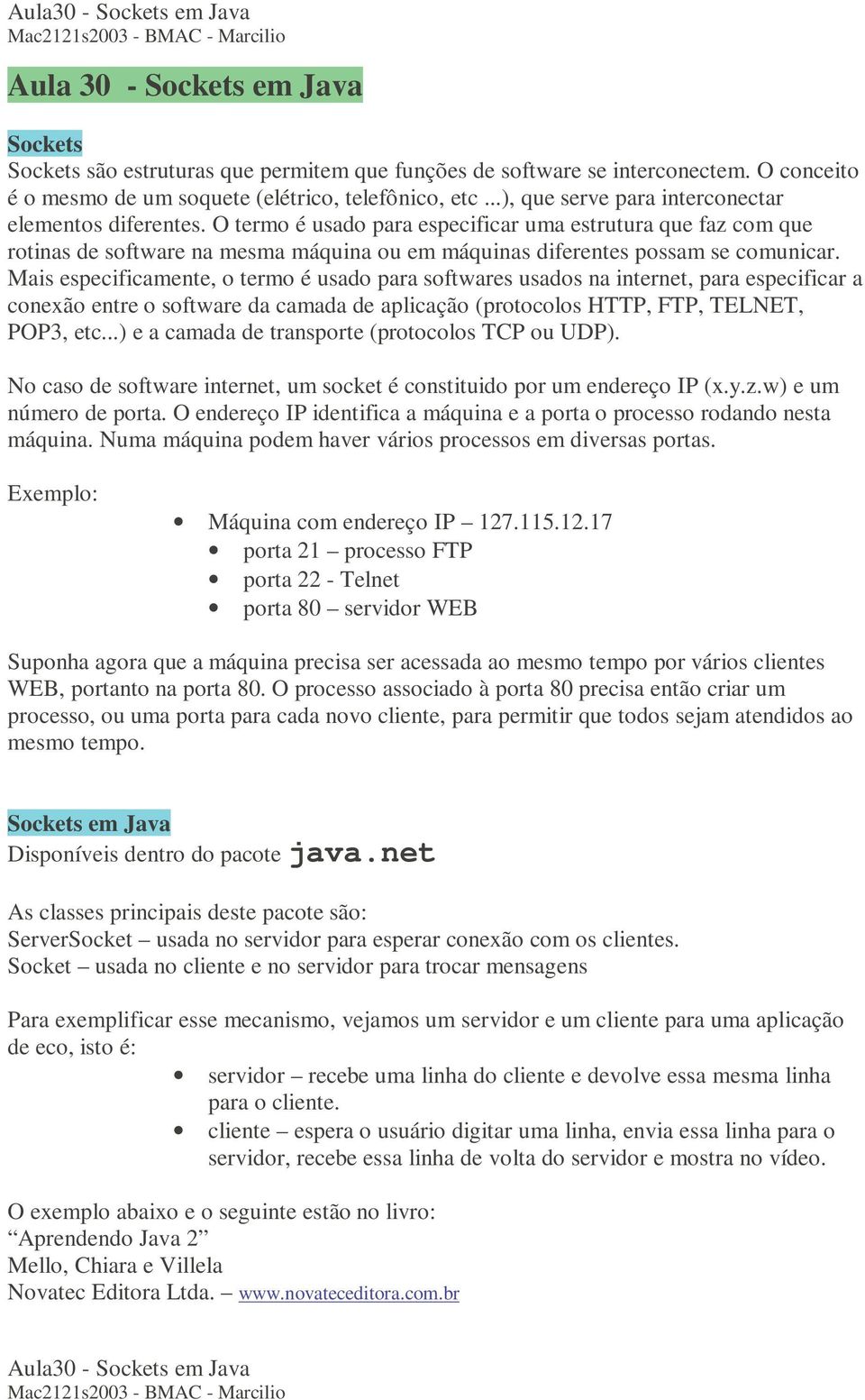 O termo é usado para especificar uma estrutura que faz com que rotinas de software na mesma máquina ou em máquinas diferentes possam se comunicar.