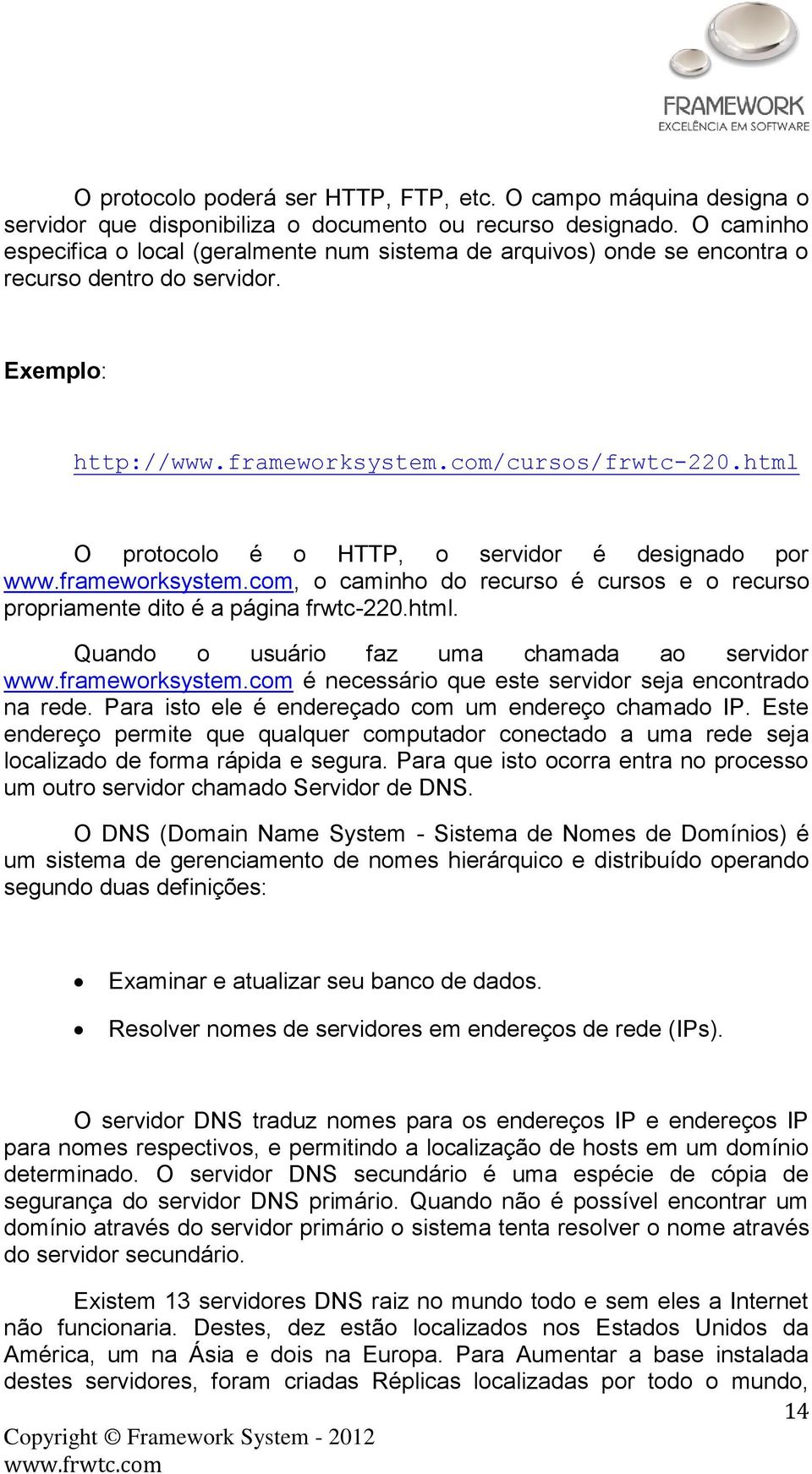 html O protocolo é o HTTP, o servidor é designado por www.frameworksystem.com, o caminho do recurso é cursos e o recurso propriamente dito é a página frwtc-220.html. Quando o usuário faz uma chamada ao servidor www.