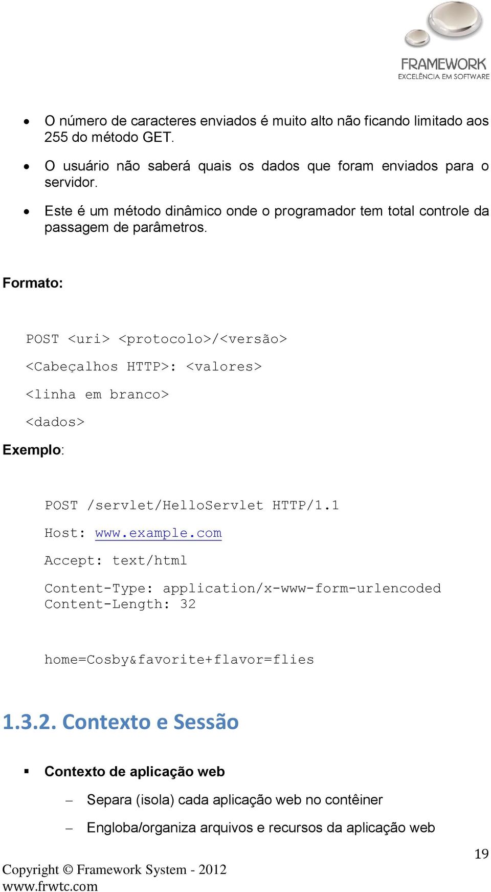 Formato: POST <uri> <protocolo>/<versão> <Cabeçalhos HTTP>: <valores> <linha em branco> <dados> Exemplo: POST /servlet/helloservlet HTTP/1.1 Host: www.example.