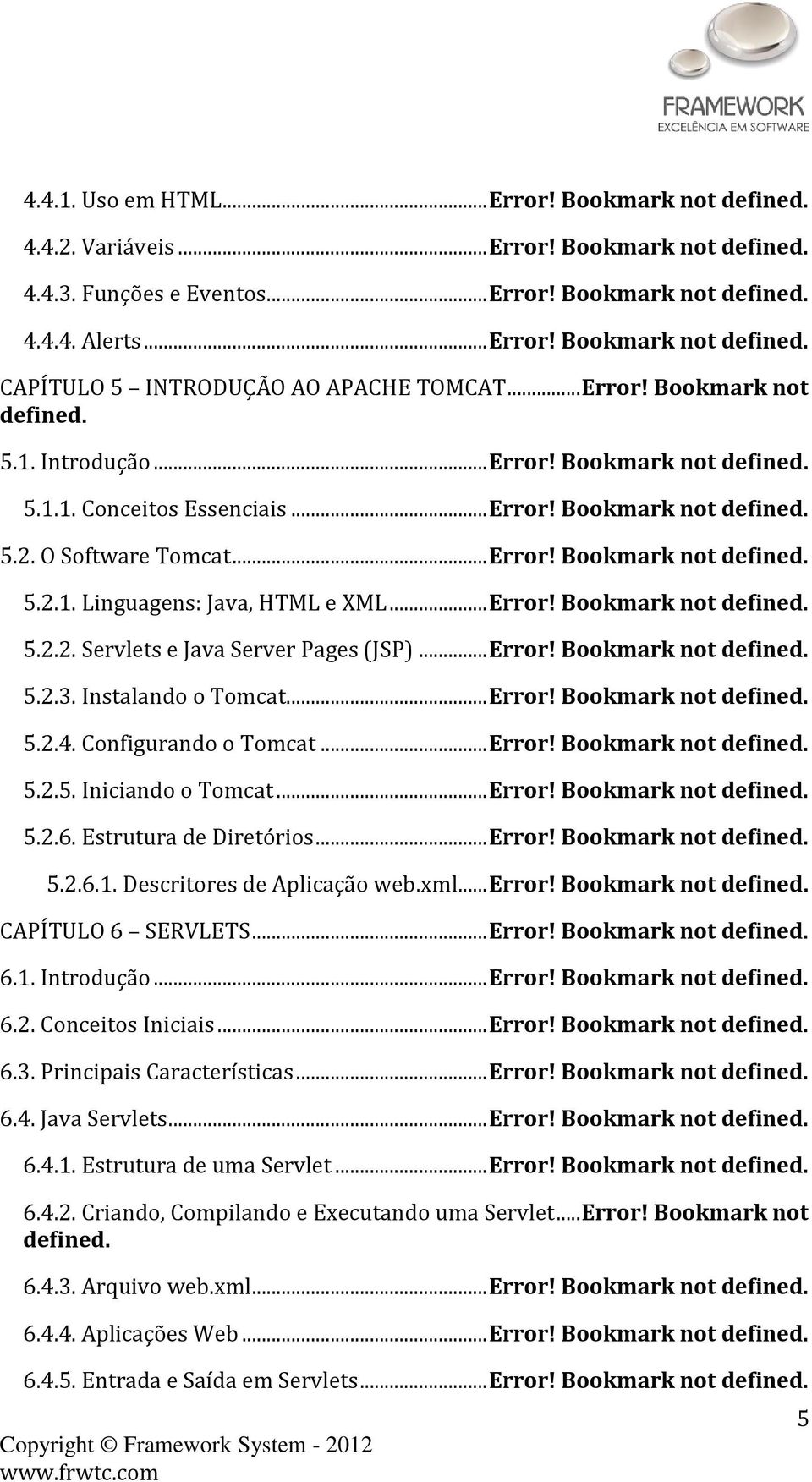 .. Error! Bookmark not defined. 5.2.2. Servlets e Java Server Pages (JSP)... Error! Bookmark not defined. 5.2.3. Instalando o Tomcat... Error! Bookmark not defined. 5.2.4. Configurando o Tomcat.