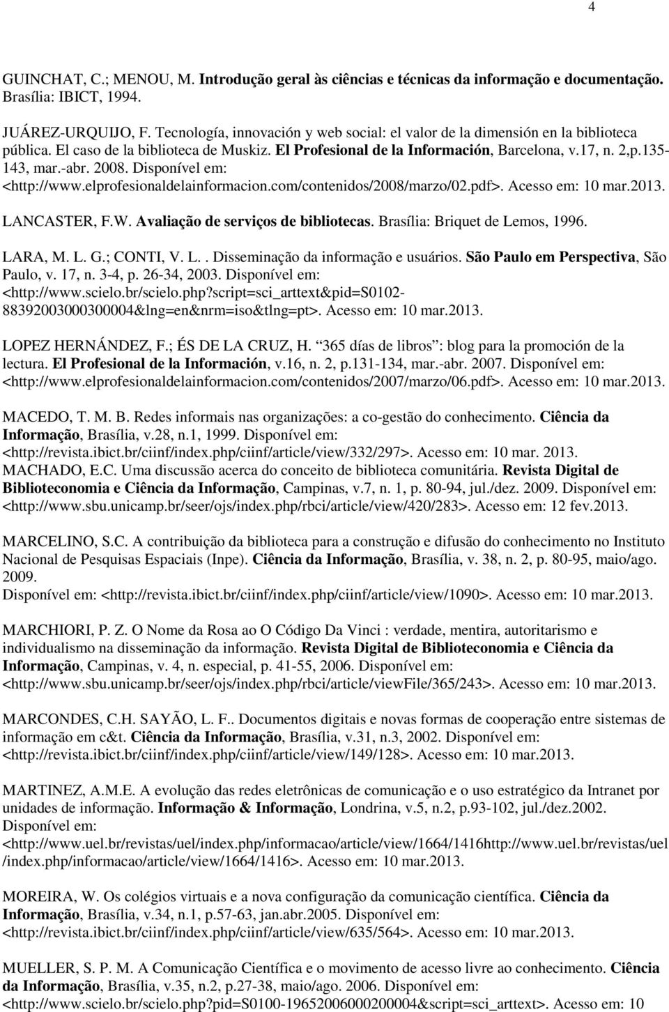 2008. Disponível em: <http://www.elprofesionaldelainformacion.com/contenidos/2008/marzo/02.pdf>. Acesso em: 10 mar. LANCASTER, F.W. Avaliação de serviços de bibliotecas.