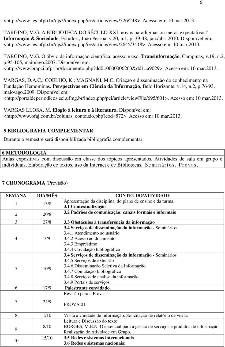 NO, M.G. O óbvio da informação científica: acesso e uso. Transinformação, Campinas, v.19, n.2, p.95-105, maio/ago.2007. Disponível em: <http://www.brapci.ufpr.br/documento.php?