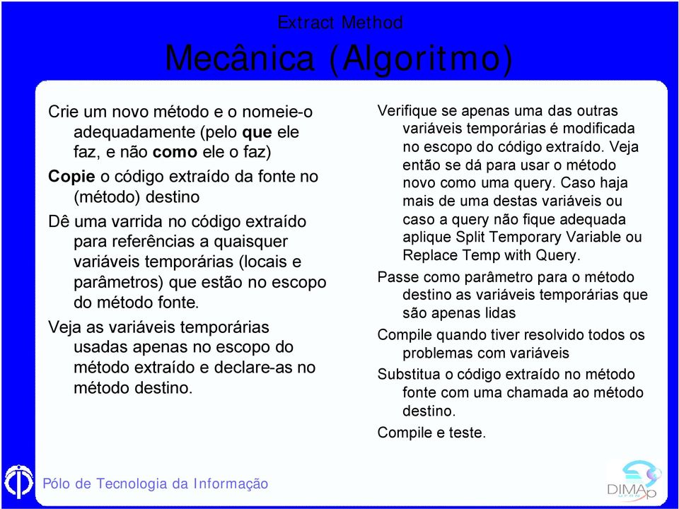 Veja as variáveis temporárias usadas apenas no escopo do método extraído e declare-as no método destino.