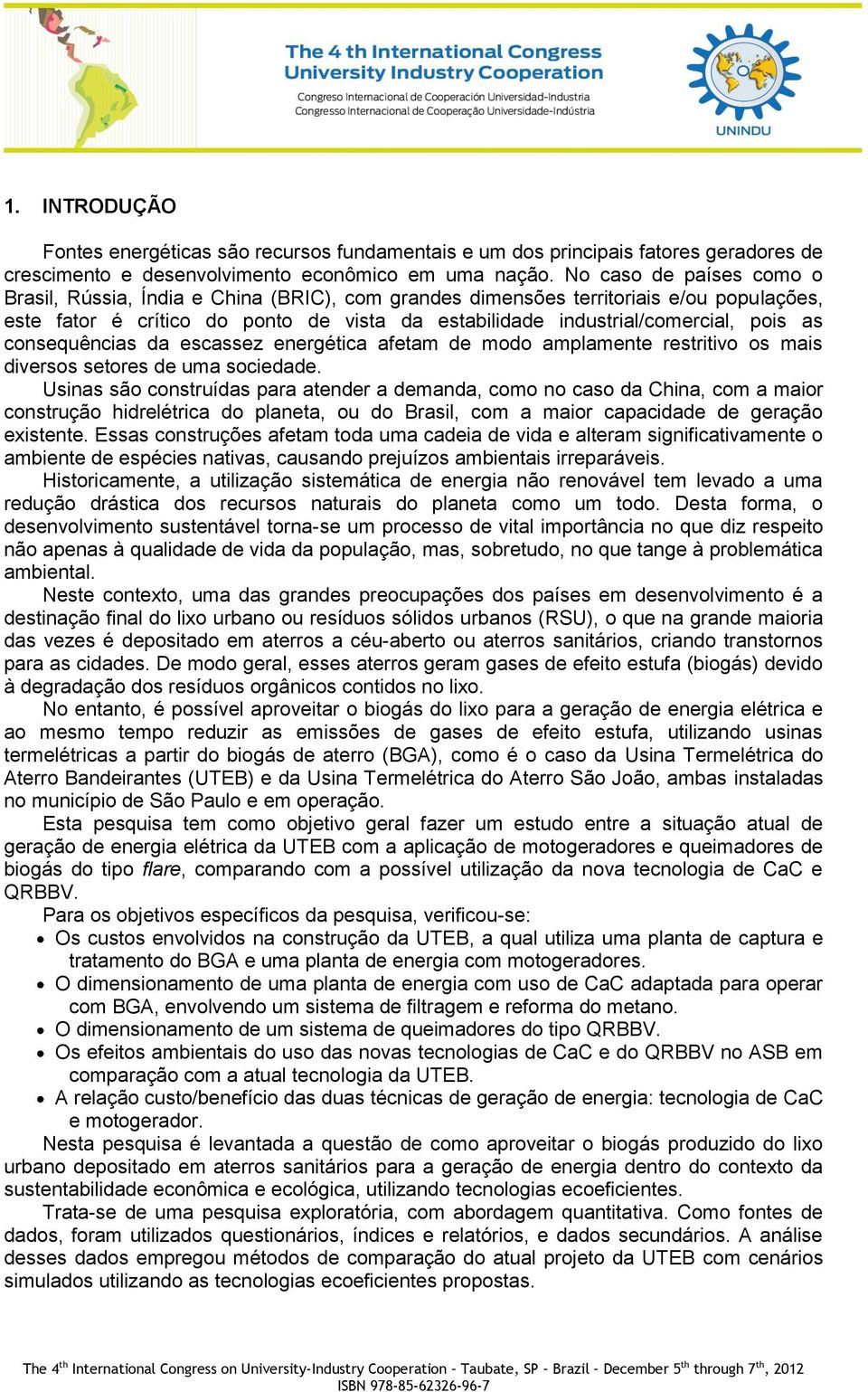 consequências da escassez energética afetam de modo amplamente restritivo os mais diversos setores de uma sociedade.