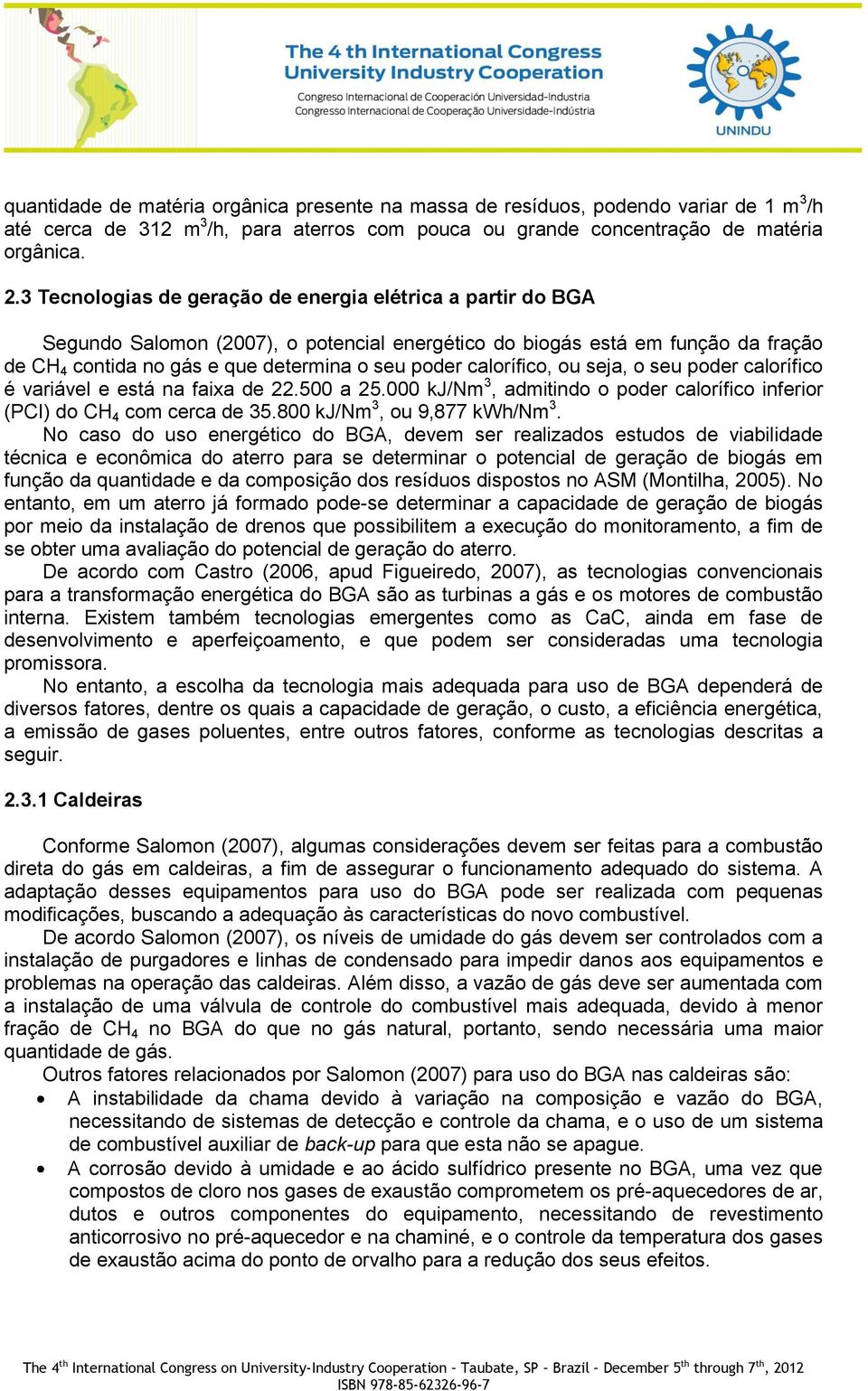 calorífico, ou seja, o seu poder calorífico é variável e está na faixa de 22.500 a 25.000 kj/nm 3, admitindo o poder calorífico inferior (PCI) do CH 4 com cerca de 35.800 kj/nm 3, ou 9,877 kwh/nm 3.