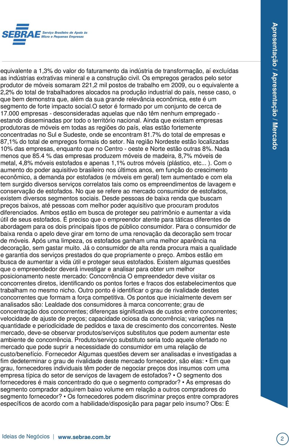 o que bem demonstra que, além da sua grande relevância econômica, este é um segmento de forte impacto social.o setor é formado por um conjunto de cerca de 17.