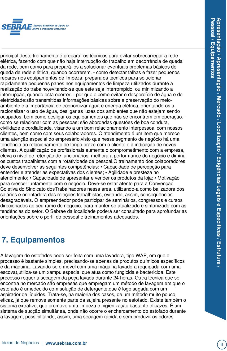 Este processo requer a secagem da peça lavada durante 24 horas.