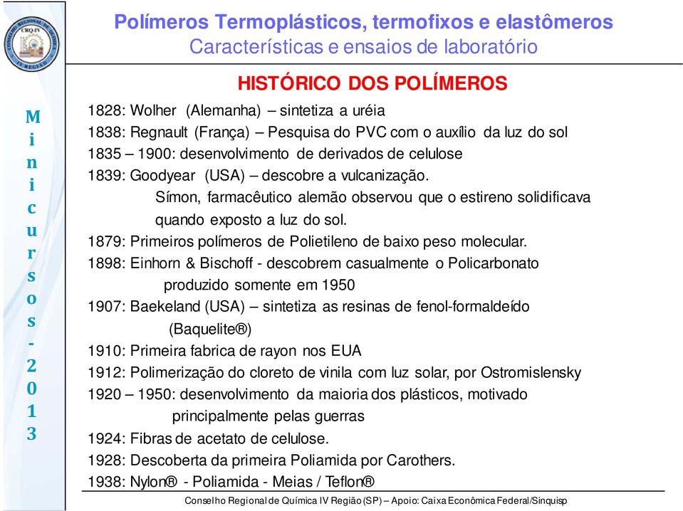 898: Eh & Bhff - debem aalmete Plabat pdzd mete em 95 97: Baekelad (USA) tetza a ea de fel-fmaldeíd (Baqelte ) 9: Pmea faba de ay EUA 9: Plmezaçã d let de vla m lz la, p