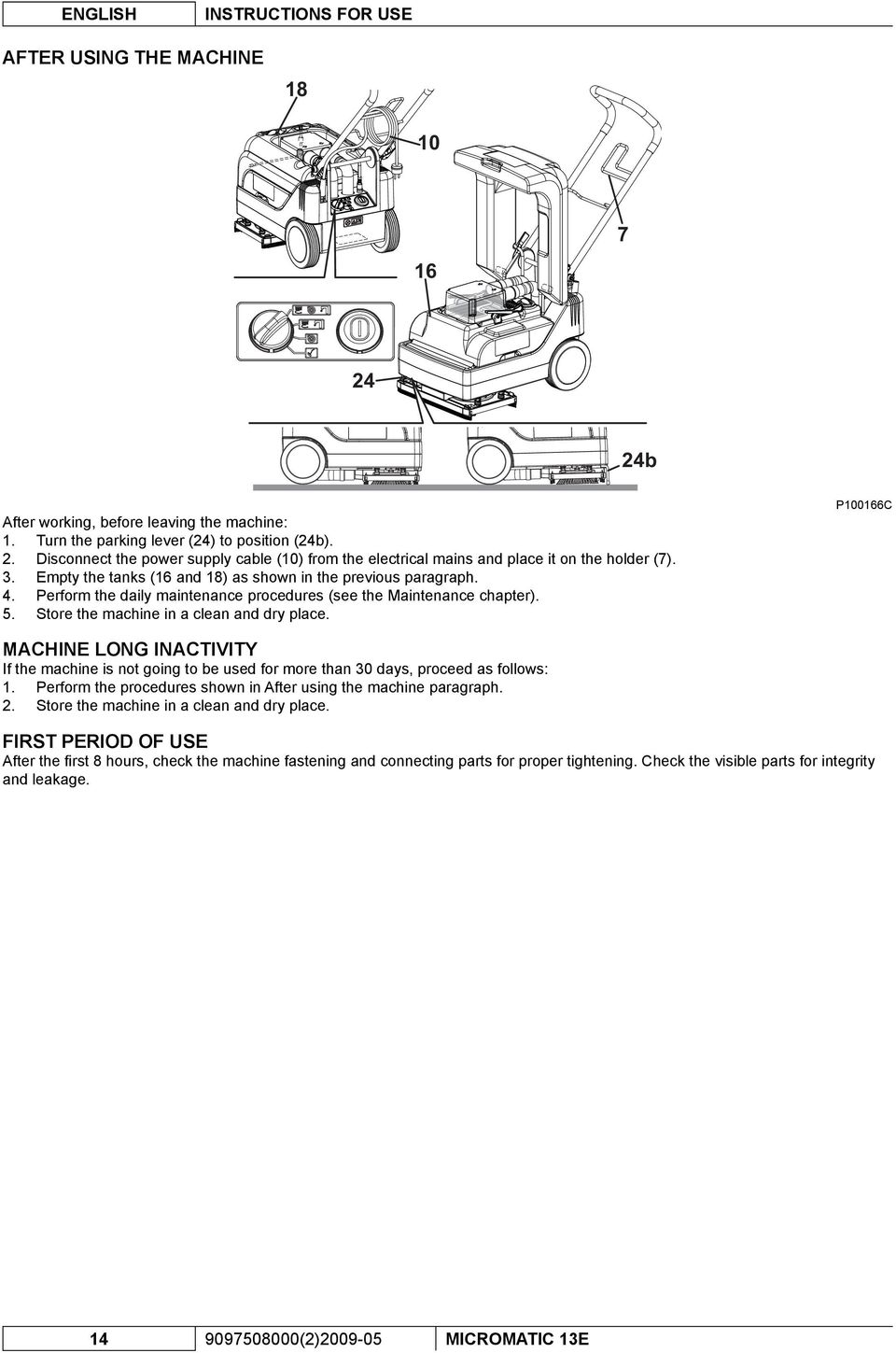 P100166C MACHINE LONG INACTIVITY If the machine is not going to be used for more than 30 days, proceed as follows: 1. Perform the procedures shown in After using the machine paragraph. 2.