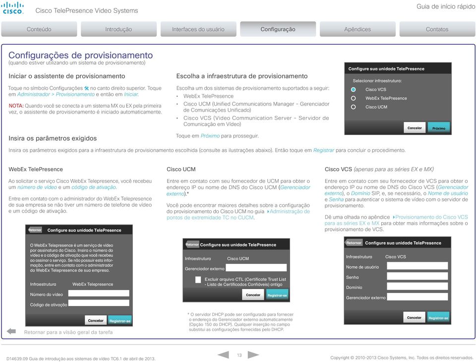 Escolha a infraestrutura de provisionamento Escolha um dos sistemas de provisionamento suportados a seguir: WebEx TelePresence Cisco UCM (Unified Communications Manager - Gerenciador de Comunicações