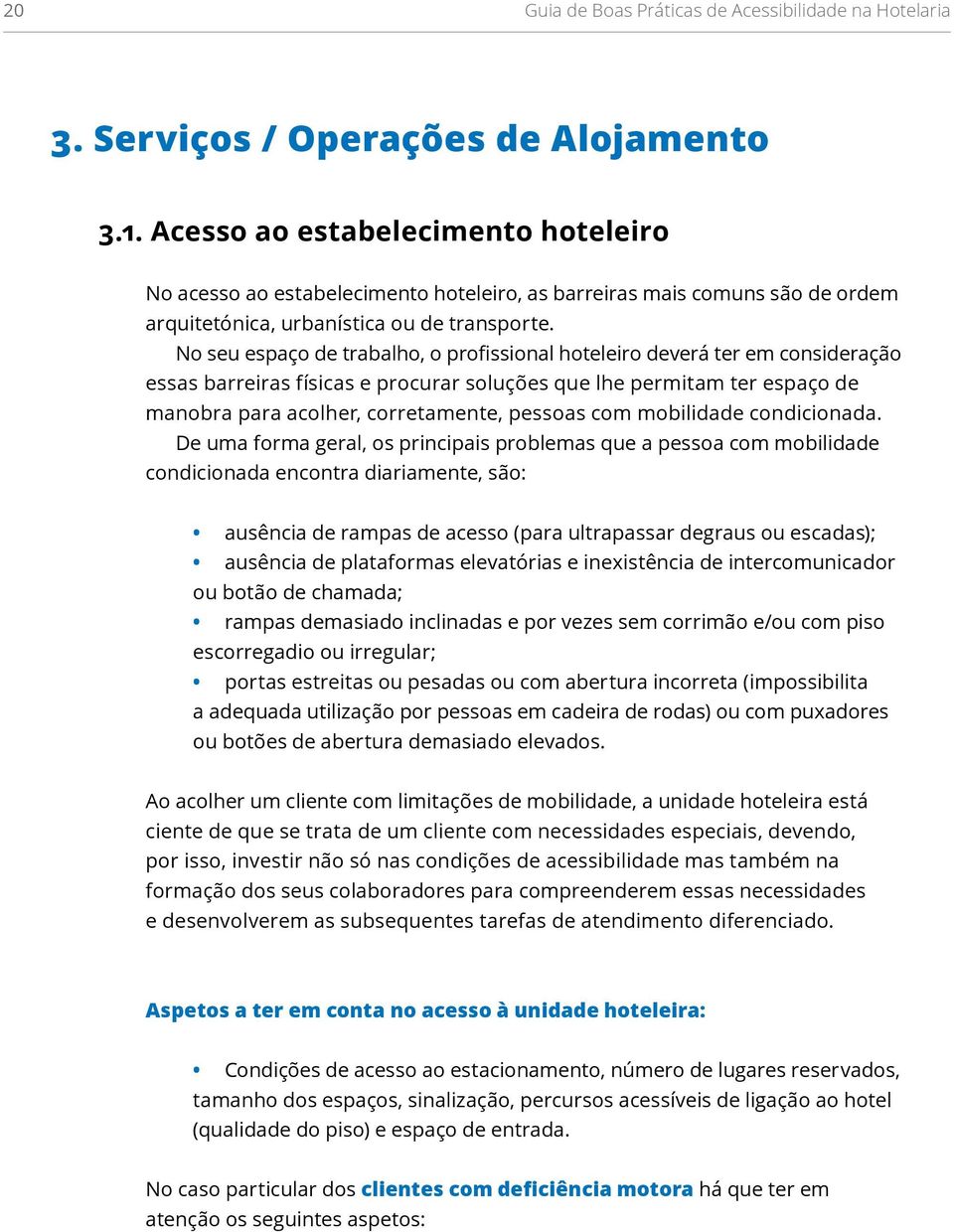 No seu espaço de trabalho, o profissional hoteleiro deverá ter em consideração essas barreiras físicas e procurar soluções que lhe permitam ter espaço de manobra para acolher, corretamente, pessoas