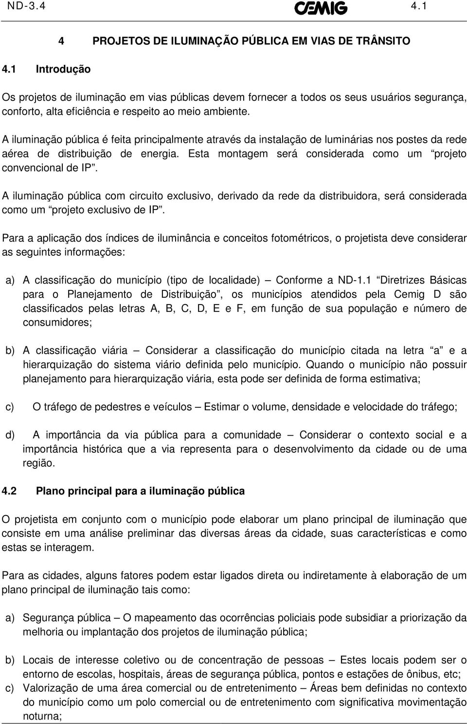 meio ambiente. A iluminação pública é feita principalmente através da instalação de luminárias nos postes da rede aérea de distribuição de energia.