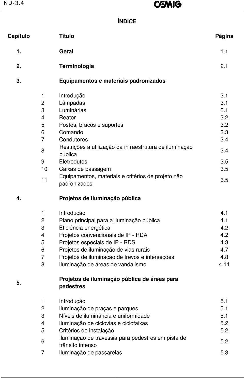 5 11 Equipamentos, materiais e critérios de projeto não padronizados 3.5 4. Projetos de iluminação pública 1 Introdução 4.1 2 Plano principal para a iluminação pública 4.1 3 Eficiência energética 4.