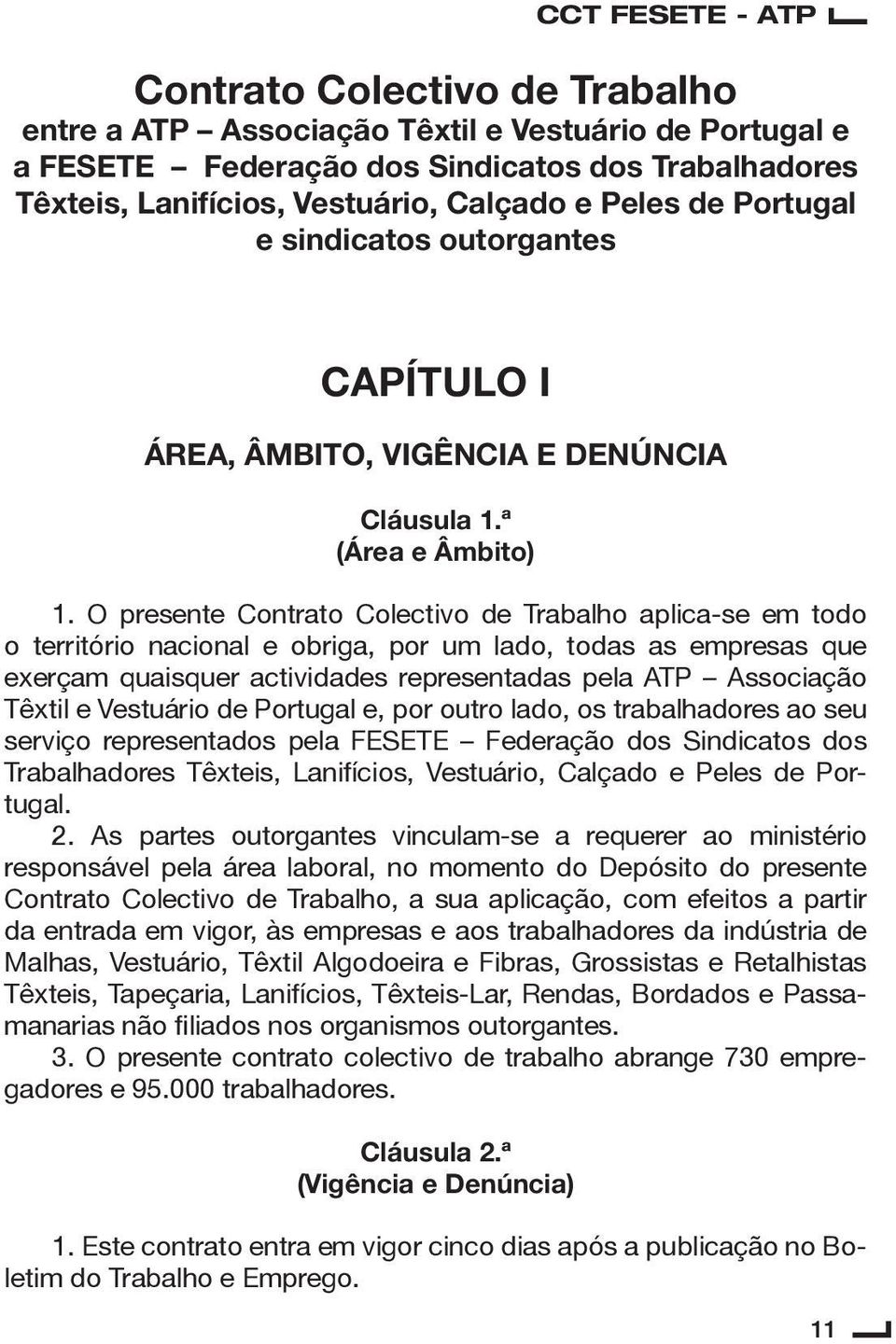 O presente Contrato Colectivo de Trabalho aplica-se em todo o território nacional e obriga, por um lado, todas as empresas que exerçam quaisquer actividades representadas pela ATP Associação Têxtil e