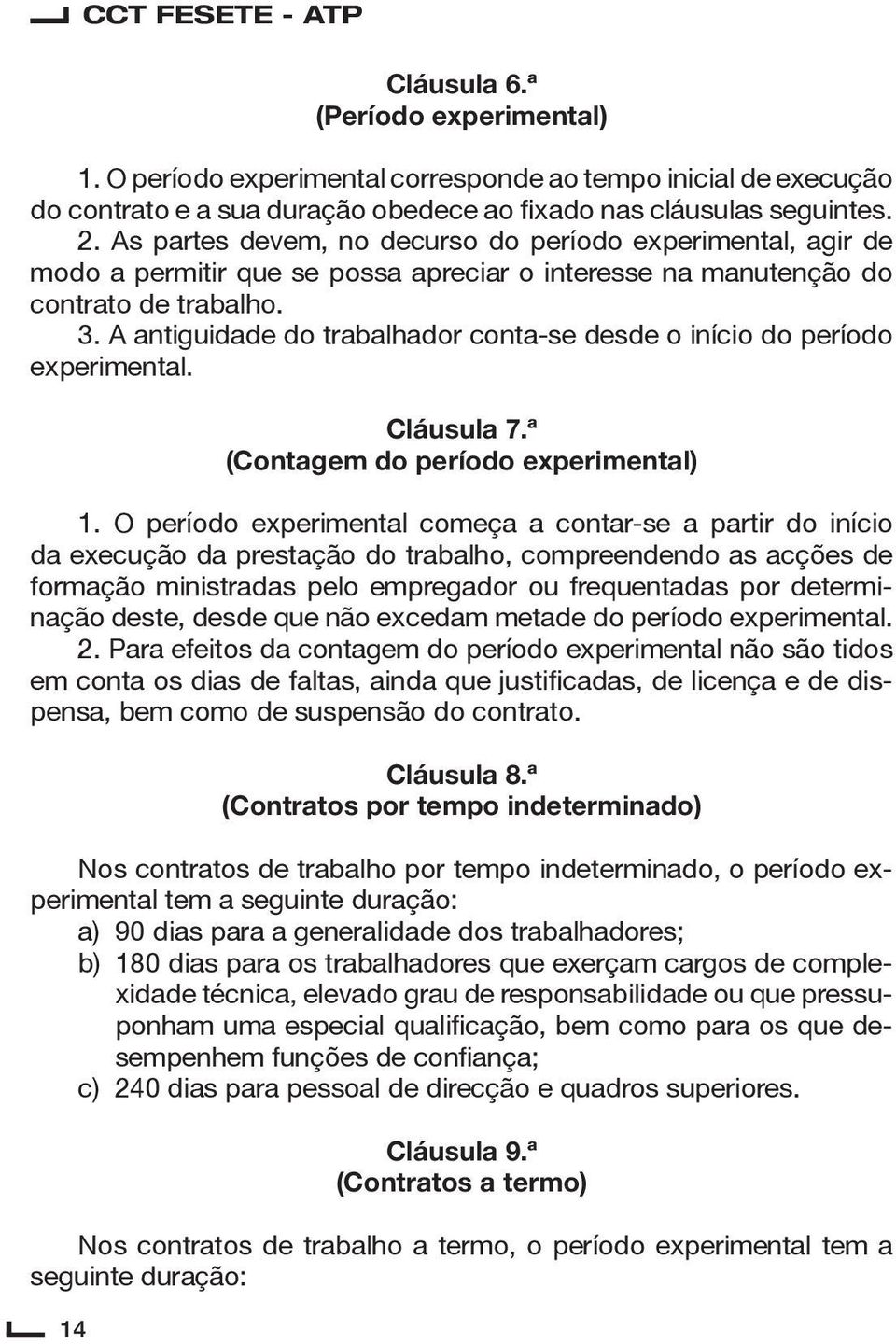 A antiguidade do trabalhador conta-se desde o início do período experimental. Cláusula 7.ª (Contagem do período experimental) 1.