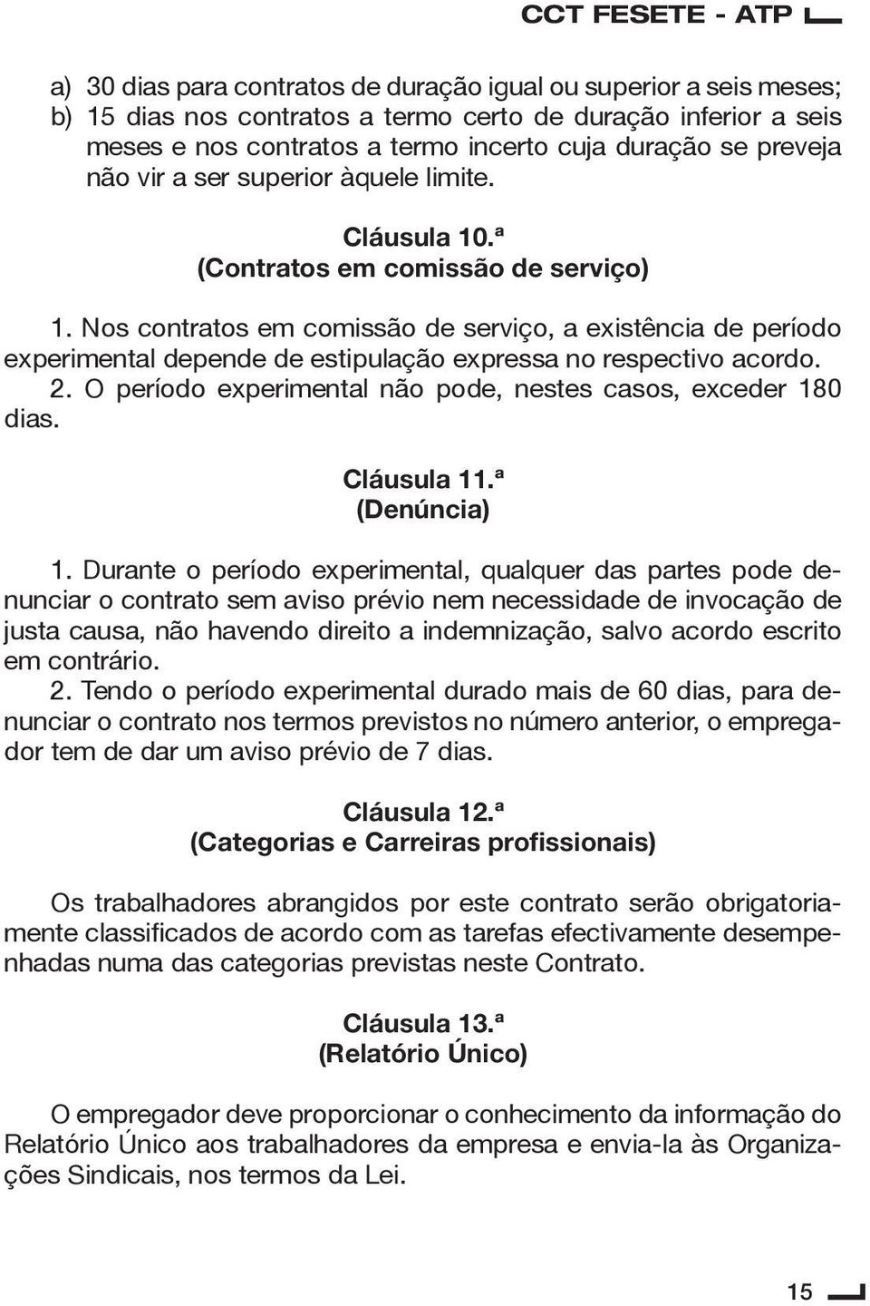 Nos contratos em comissão de serviço, a existência de período experimental depende de estipulação expressa no respectivo acordo. 2. O período experimental não pode, nestes casos, exceder 180 dias.