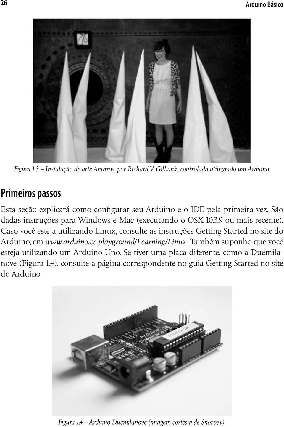 9 ou mais recente). Caso você esteja utilizando Linux, consulte as instruções Getting Started no site do Arduino, em www.arduino.cc.playground/learning/linux.