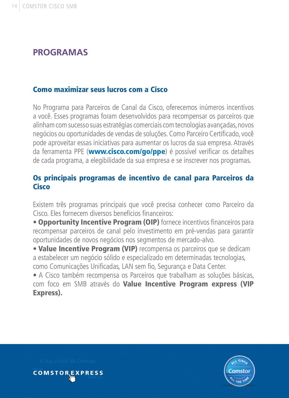 Como Parceiro Certificado, você pode aproveitar essas iniciativas para aumentar os lucros da sua empresa. Através da ferramenta PPE (www.cisco.