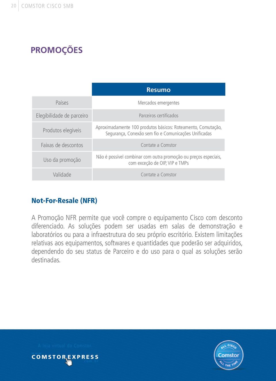 e TMPs Contate a Comstor Not-For-Resale (NFR) A Promoção NFR permite que você compre o equipamento Cisco com desconto diferenciado.