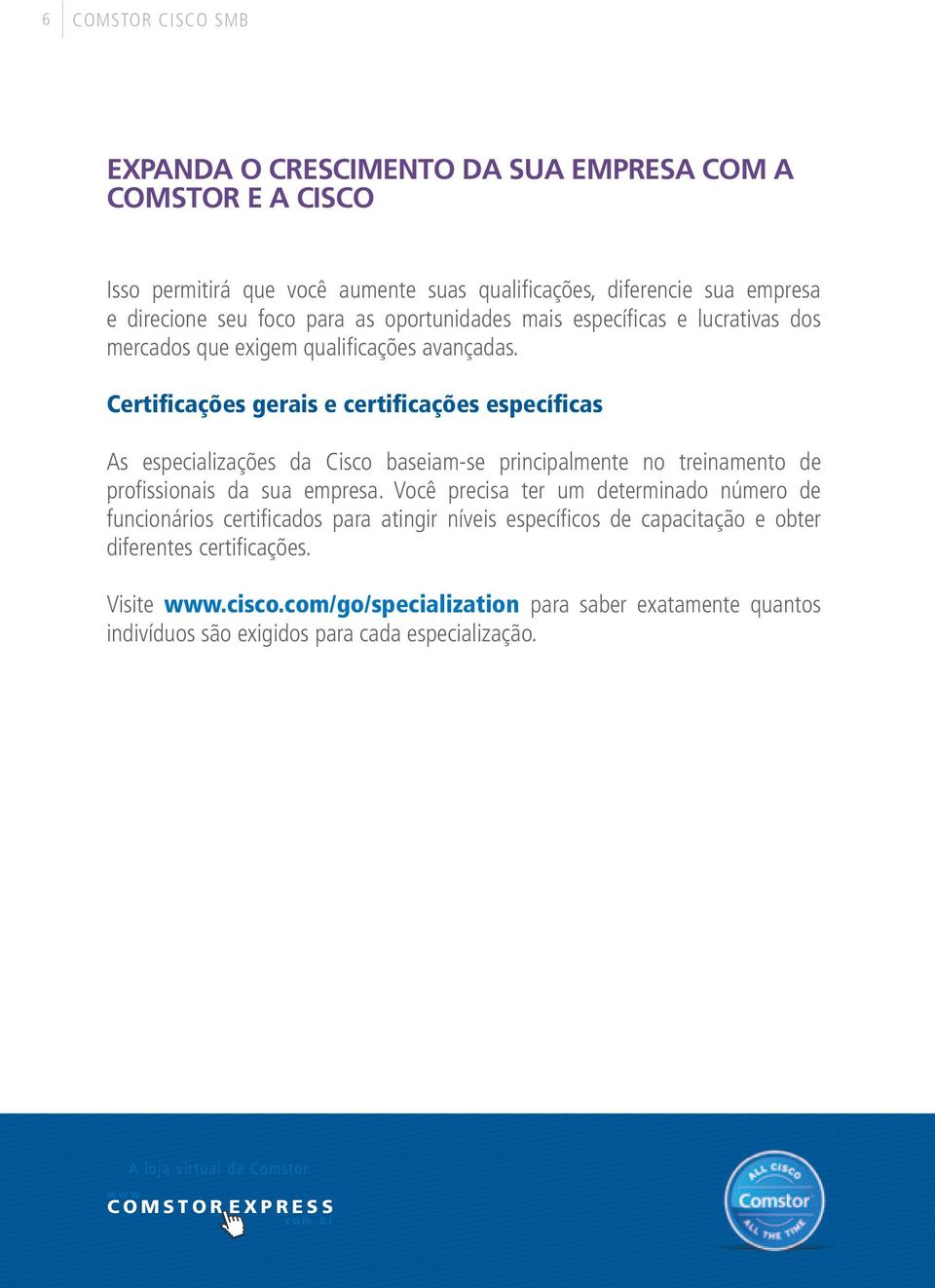 Certificações gerais e certificações específicas As especializações da Cisco baseiam-se principalmente no treinamento de profissionais da sua empresa.