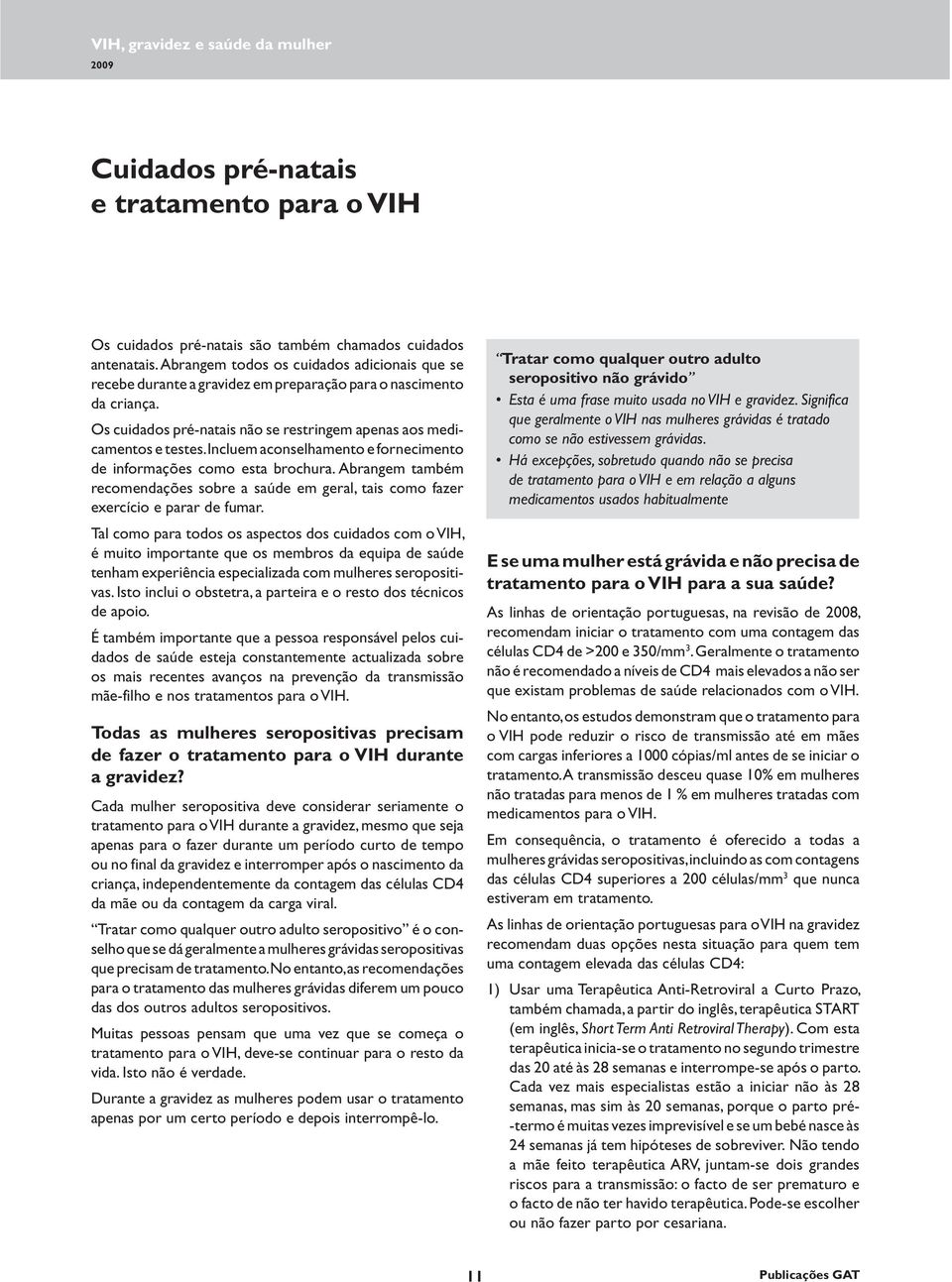 Incluem aconselhamento e fornecimento de informações como esta brochura. Abrangem também recomendações sobre a saúde em geral, tais como fazer exercício e parar de fumar.