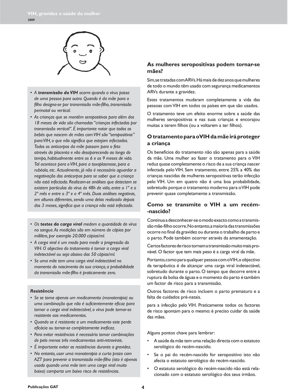 É importante notar que todos os bebés que nascem de mães com VIH são seropositivos para VIH, o que não significa que estejam infectados.