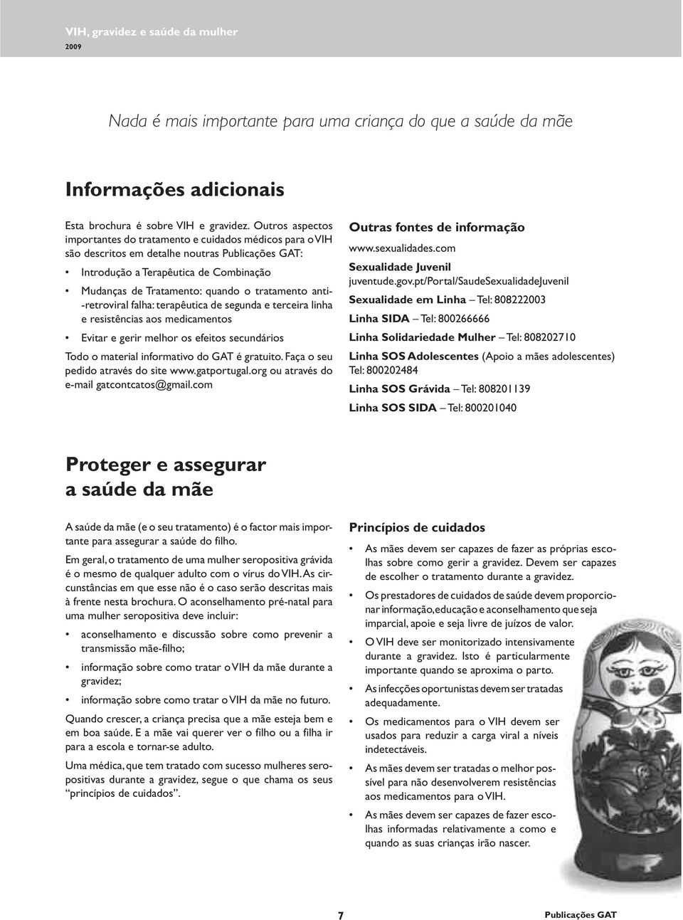 -retroviral falha: terapêutica de segunda e terceira linha e resistências aos medicamentos Evitar e gerir melhor os efeitos secundários Todo o material informativo do GAT é gratuito.